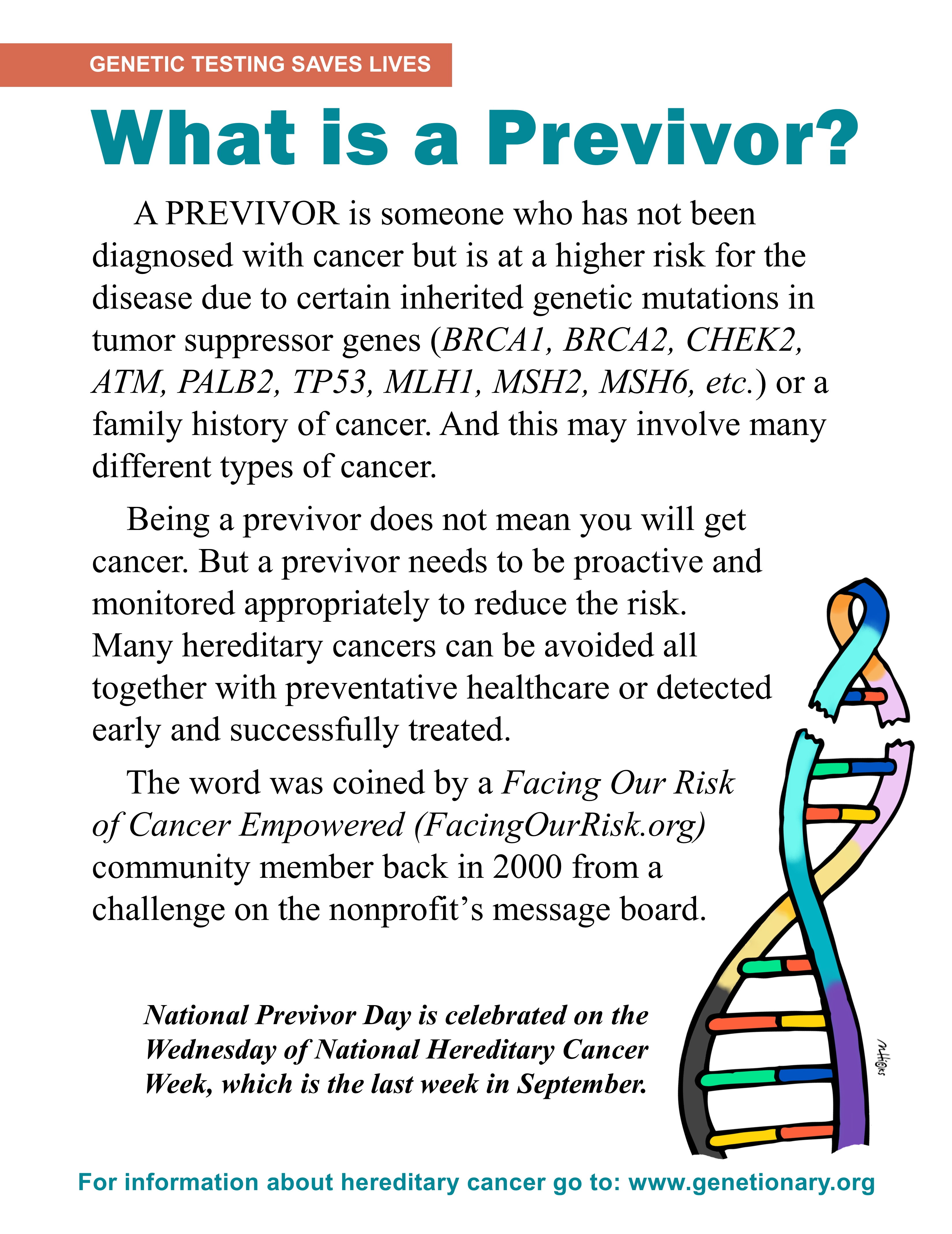 What is a Previvor? Previvor is someone who has not been diagnosed with cancer but is at a higher risk for cancer due to certain inherited genetic mutations in tumor suppressor genes (BRCA1, BRCA2, CHEK2, ATM, PALB2, PTEN, MLH1, MSH2, MSH6, etc.) or family history.